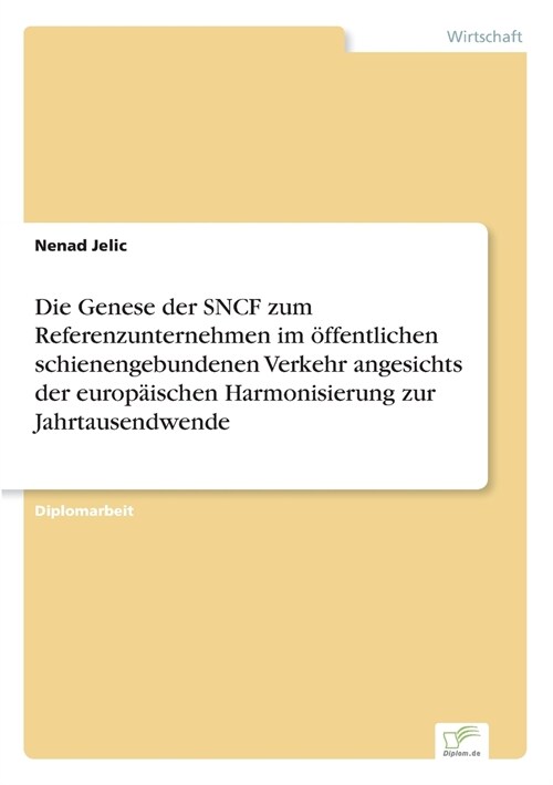 Die Genese der SNCF zum Referenzunternehmen im ?fentlichen schienengebundenen Verkehr angesichts der europ?schen Harmonisierung zur Jahrtausendwende (Paperback)