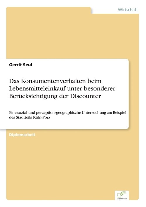 Das Konsumentenverhalten beim Lebensmitteleinkauf unter besonderer Ber?ksichtigung der Discounter: Eine sozial- und perzeptionsgeographische Untersuc (Paperback)