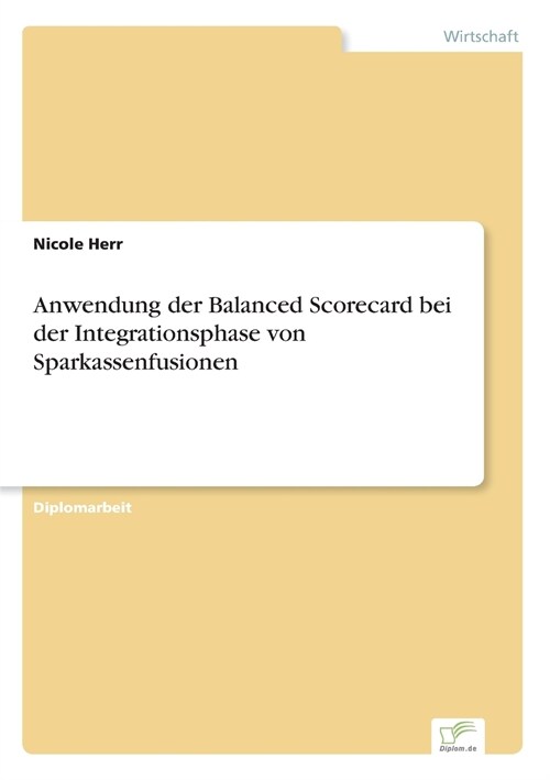 Anwendung Der Balanced Scorecard Bei Der Integrationsphase Von Sparkassenfusionen (Paperback)