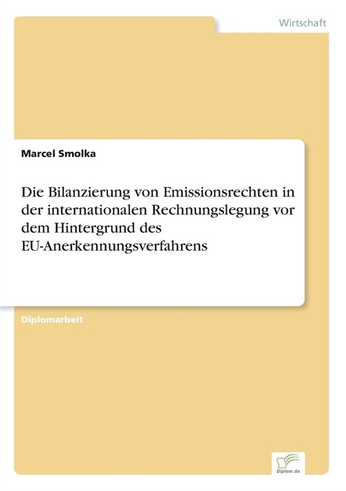 Die Bilanzierung Von Emissionsrechten in Der Internationalen Rechnungslegung VOR Dem Hintergrund Des Eu-Anerkennungsverfahrens (Paperback)