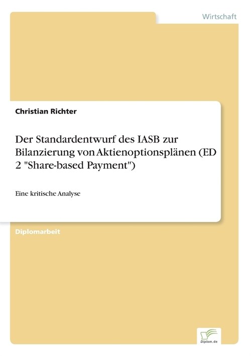 Der Standardentwurf des IASB zur Bilanzierung von Aktienoptionspl?en (ED 2 Share-based Payment): Eine kritische Analyse (Paperback)