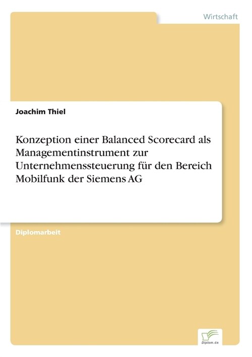 Konzeption einer Balanced Scorecard als Managementinstrument zur Unternehmenssteuerung f? den Bereich Mobilfunk der Siemens AG (Paperback)