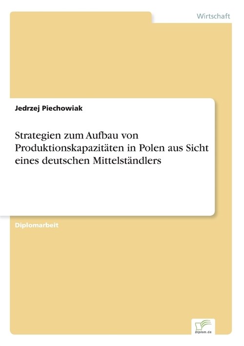 Strategien zum Aufbau von Produktionskapazit?en in Polen aus Sicht eines deutschen Mittelst?dlers (Paperback)