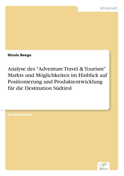 Analyse des Adventure Travel & Tourism Markts und M?lichkeiten im Hinblick auf Positionierung und Produktentwicklung f? die Destination S?tirol (Paperback)