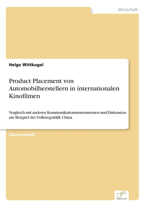 Product Placement von Automobilherstellern in internationalen Kinofilmen: Vergleich mit anderen Kommunikationsinstrumenten und Diskussion am Beispiel (Paperback)