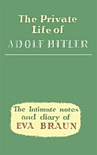 The Private Life of Adolf Hitler the Intimate Notes and Diary of Eva Braun (Paperback)