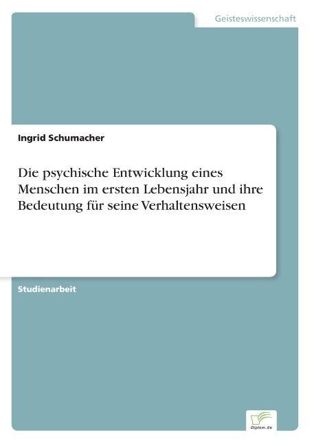 Die Psychische Entwicklung Eines Menschen Im Ersten Lebensjahr Und Ihre Bedeutung F? Seine Verhaltensweisen (Paperback)