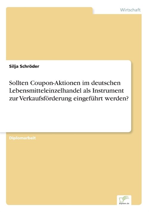 Sollten Coupon-Aktionen im deutschen Lebensmitteleinzelhandel als Instrument zur Verkaufsf?derung eingef?rt werden? (Paperback)