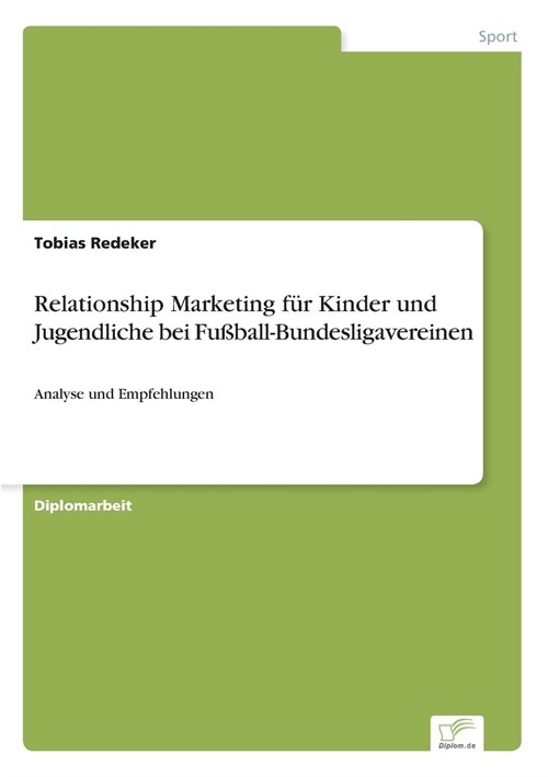 Relationship Marketing f? Kinder und Jugendliche bei Fu?all-Bundesligavereinen: Analyse und Empfehlungen (Paperback)