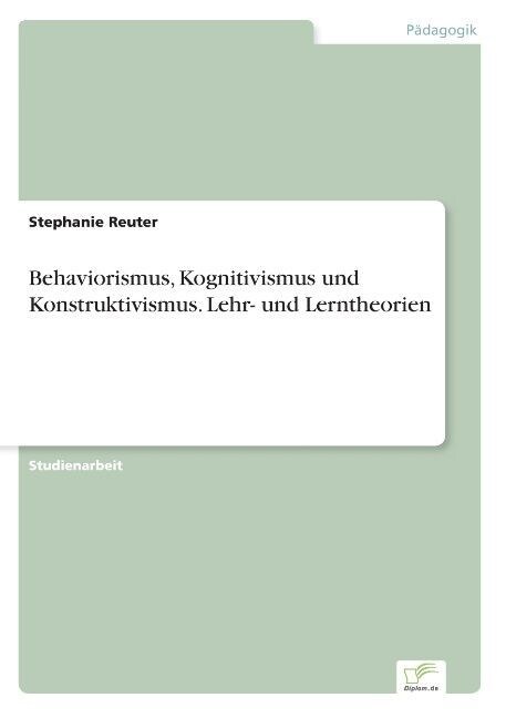 Behaviorismus, Kognitivismus Und Konstruktivismus. Lehr- Und Lerntheorien (Paperback)