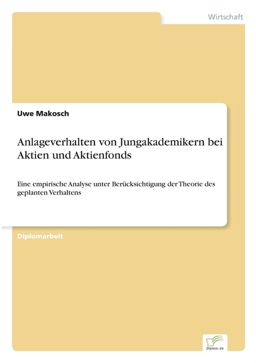 Anlageverhalten von Jungakademikern bei Aktien und Aktienfonds: Eine empirische Analyse unter Ber?ksichtigung der Theorie des geplanten Verhaltens (Paperback)