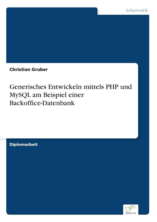 Generisches Entwickeln Mittels PHP Und MySQL Am Beispiel Einer BackOffice-Datenbank (Paperback)