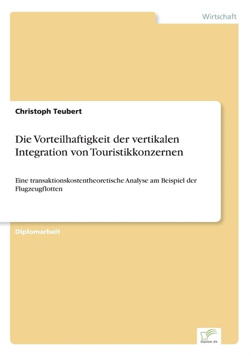 Die Vorteilhaftigkeit der vertikalen Integration von Touristikkonzernen: Eine transaktionskostentheoretische Analyse am Beispiel der Flugzeugflotten (Paperback)