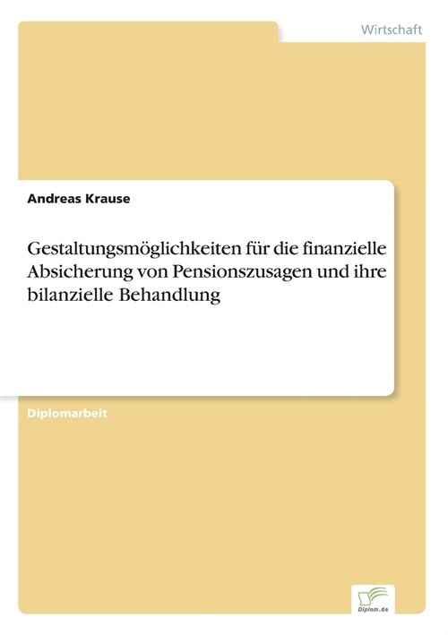 Gestaltungsm?lichkeiten f? die finanzielle Absicherung von Pensionszusagen und ihre bilanzielle Behandlung (Paperback)