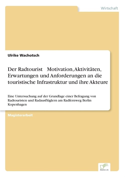 Der Radtourist - Motivation, Aktivit?en, Erwartungen und Anforderungen an die touristische Infrastruktur und ihre Akteure: Eine Untersuchung auf der (Paperback)