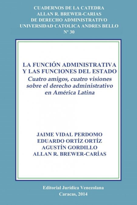 La Funci? Administrativa Y Las Funciones del Estado. Cuatro Amigos, Cuatro Visiones Sobre El Derecho Administrativo En Am?ica Latina (Paperback)