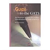 Guide to the GATS: An Overview of Issues for Further Liberalization of Trade in Services (Paperback)