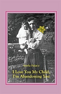 I Love You My Child, Im Abandoning You (Paperback)