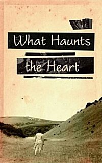 What Haunts the Heart (Paperback)
