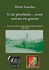 Lan Prochain... Nous Serons En Guerre - Souvenirs Dun Jeune Pharmacien Mobilise 1939-1945 (Edition Reliee) (Hardcover)
