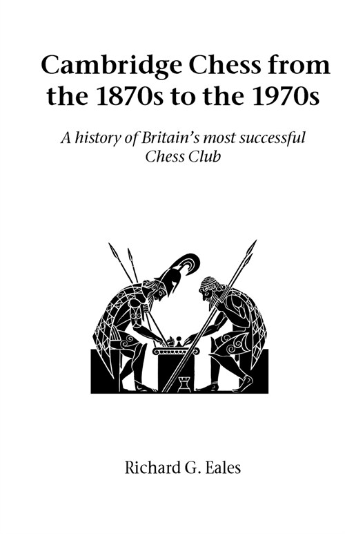 Cambridge Chess from the 1870s to the 1970s : A History of Britains Most Successful Chess Club (Paperback)