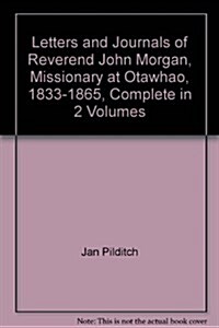 Letters and Journals of Reverend John Morgan, Missionary at Otawhao, 1833-1865, Complete in 2 Volumes (Shrink-Wrapped Pack)