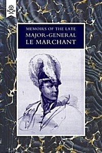 Memoirs of the Late Major-General Le Marchant (Paperback, Reprint of original 1841 ed)