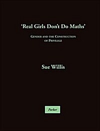 Real Girls Dont Do Maths, Gender and the Construction of Privilege (Paperback)