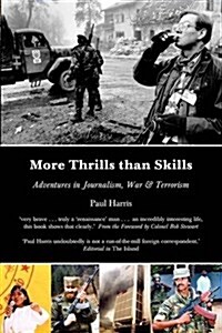 More Thrills Than Skills : Adventures in Journalism, War & Terrorism (Paperback)