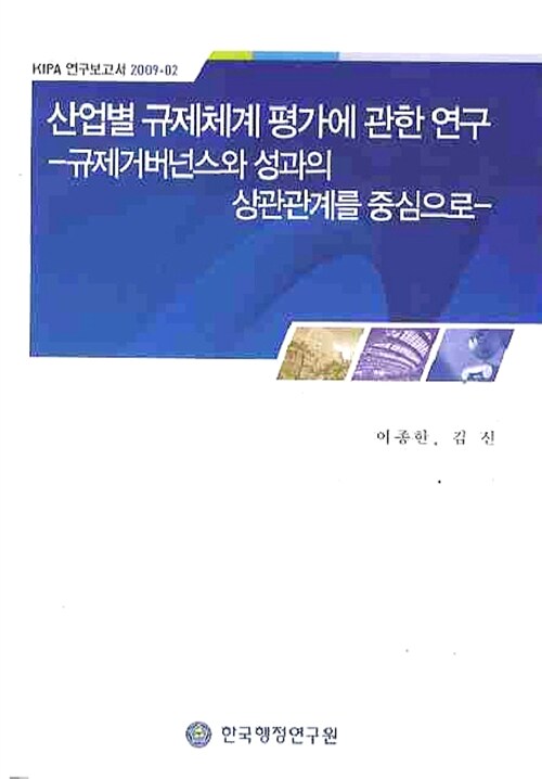 산업별 규제체계 평가에 관한 연구 = (A) study on the evaluation of the industrial regulatory system : regulatory governance : 규제거버넌스와 성과의 상관관계를 중심으로 