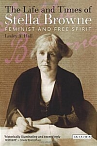 The Life and Times of Stella Browne : Feminist and Free Spirit (Hardcover)