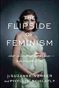 The Flipside of Feminism: What Conservative Women Know -- And Men Cant Say (Hardcover)