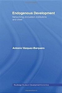 Endogenous Development : Networking, Innovation, Institutions and Cities (Paperback)