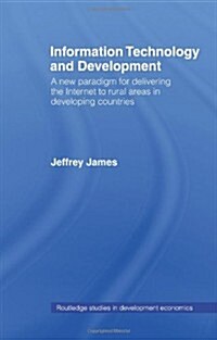 Information Technology and Development : A New Paradigm for Delivering the Internet to Rural Areas in Developing Countries (Paperback)