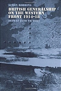 British Generalship on the Western Front 1914-1918 : Defeat into Victory (Paperback)