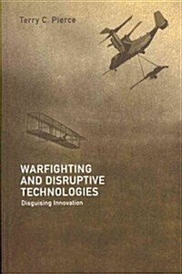 Warfighting and Disruptive Technologies : Disguising Innovation (Paperback)