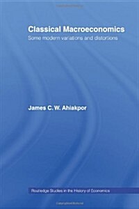 Classical Macroeconomics : Some Modern Variations and Distortions (Paperback)