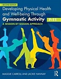 Developing Physical Health and Well-being through Gymnastics (7-11) : A Session-by-Session Approach (Paperback, 3 ed)