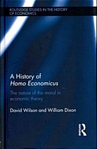 A History of Homo Economicus : The Nature of the Moral in Economic Theory (Hardcover)