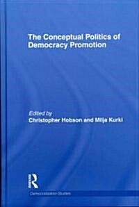 The Conceptual Politics of Democracy Promotion (Hardcover)