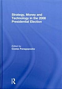 Strategy, Money and Technology in the 2008 Presidential Election (Hardcover)