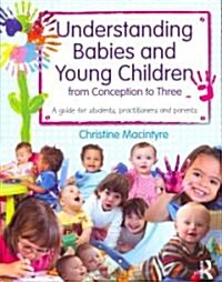 Understanding Babies and Young Children from Conception to Three : A Guide for Students, Practitioners and Parents (Paperback)