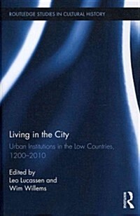 Living in the City : Urban Institutions in the Low Countries, 1200–2010 (Hardcover)