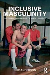 Inclusive Masculinity : The Changing Nature of Masculinities (Paperback)