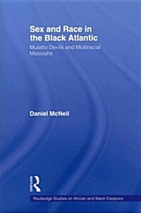 Sex and Race in the Black Atlantic : Mulatto Devils and Multiracial Messiahs (Paperback)