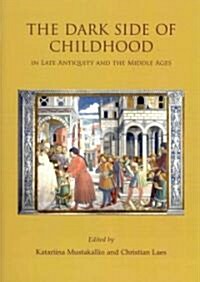 The Dark Side of Childhood in Late Antiquity and the Middle Ages (Paperback)