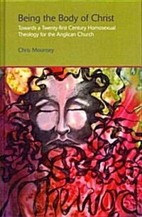 Being the Body of Christ : Towards a Twenty-First Century Homosexual Theology for the Anglican Church (Hardcover)