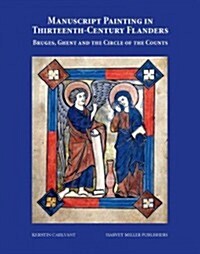 Manuscript Painting in Thirteenth-Century Flanders: Bruges, Ghent and the Circle of the Counts (Hardcover)
