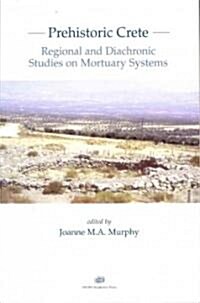 Prehistoric Crete: Regional and Diachronic Studies on Mortuary Systems (Paperback)