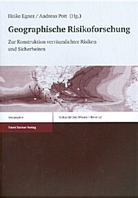 Geographische Risikoforschung: Zur Konstruktion Verraumlichter Risiken Und Sicherheiten (Paperback)